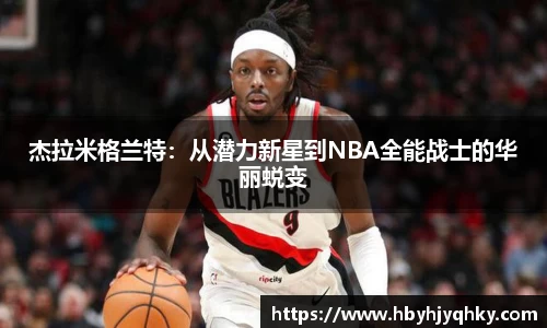 杰拉米格兰特：从潜力新星到NBA全能战士的华丽蜕变
