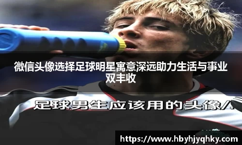 微信头像选择足球明星寓意深远助力生活与事业双丰收
